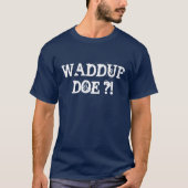WADDUP DOE? T-SHIRT (Voorkant)