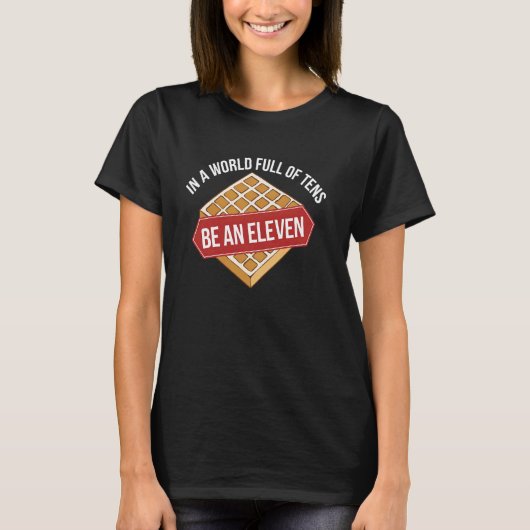 Waffle Lover In A World Full Tens Be An Eleven Fun T-shirt (Voorkant)