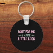 Wait For Me I Have Little Legs Funny Quote Sarcast Sleutelhanger (Voorkant)