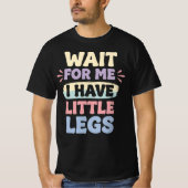 Wait For Me I Have Little Legs Funny Relatable  T-shirt (Voorkant)