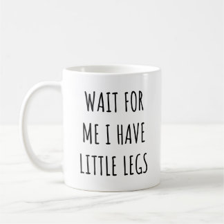 Wait for Me I Have Little Legs Funny Short Legs Koffiemok