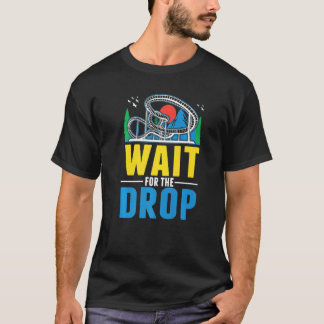 Wait for the drop Amusement Park Roller Coaster  T-shirt