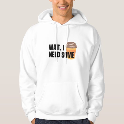 Wait, I Need Coffee – Funny Coffee Cup Quote Desig Hoodie (Voorkant)