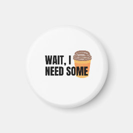 Wait, I Need Coffee – Funny Coffee Cup Quote Desig Magneet