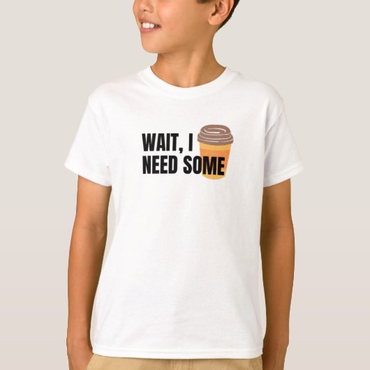 Wait, I Need Coffee – Funny Coffee Cup Quote Desig T-shirt (Voorkant)