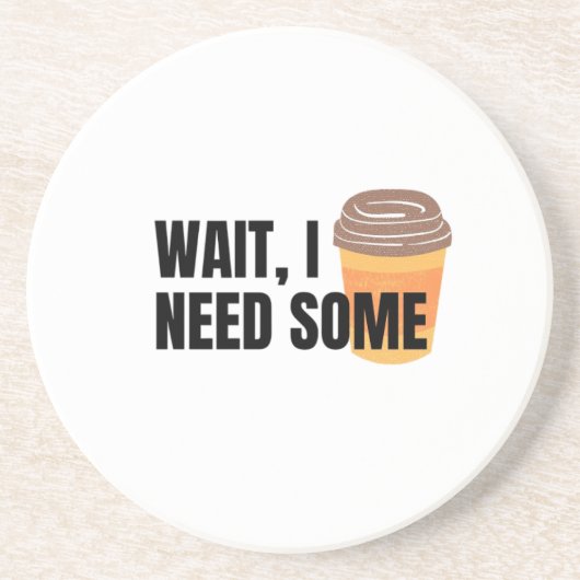 Wait, I Need Coffee – Funny Coffee Cup Quote Desig Zandsteen Onderzetter (Voorkant)