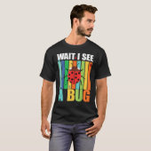 Wait I See A Bug  Bug Entomology Insects 1 T-shirt (Voorkant volledig)