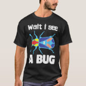 Wait I See A Bug  Bug Entomology Insects 3 T-shirt (Voorkant)
