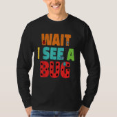 Wait I See A Bug  Bug Entomology Insects 5 T-shirt (Voorkant)