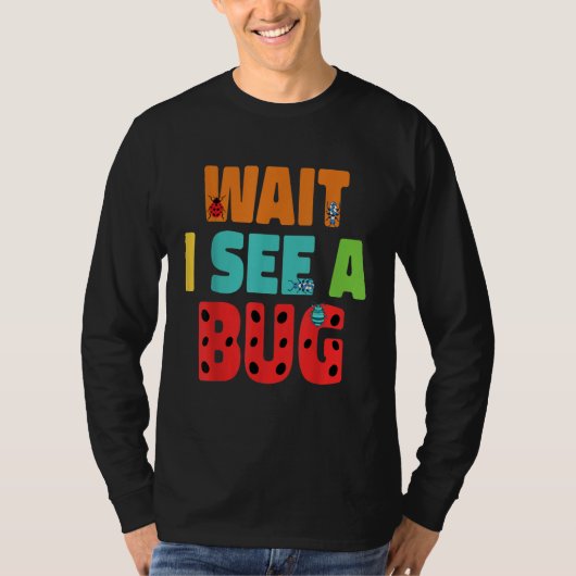 Wait I See A Bug  Bug Entomology Insects 5 T-shirt (Voorkant)