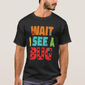 Wait I See A Bug Bug Entomology Insects 5 T-shirt (Voorkant)
