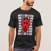Wait I See A Bug Bug Entomology Insects T-shirt (Voorkant)
