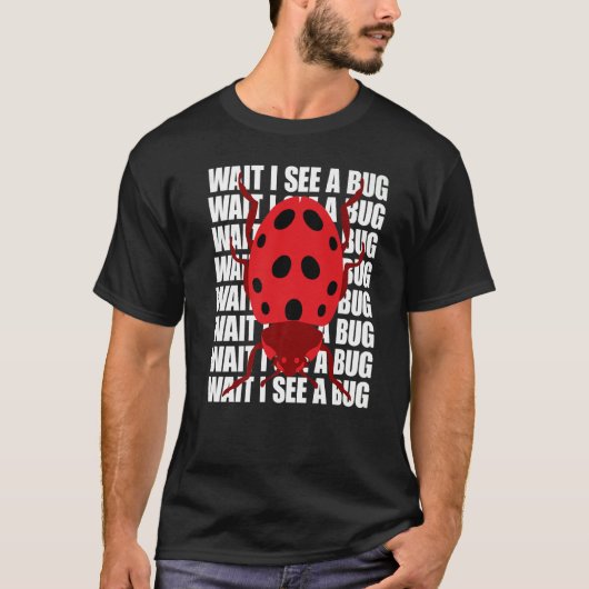 Wait I See A Bug  Bug Entomology Insects T-shirt (Voorkant)