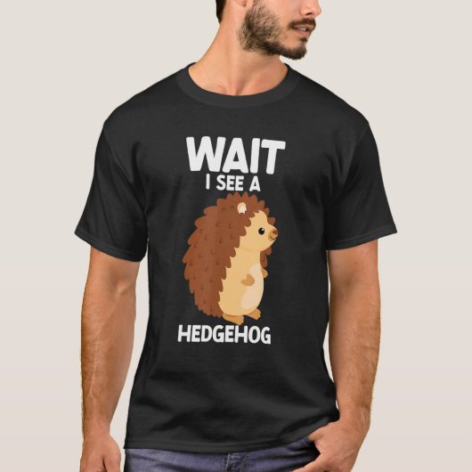 Wait I See A Hedgehog Cute Hedgehog Porcupine T-shirt (Voorkant)