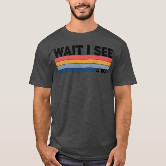 Wait I See A Rock Funny Geologis gift T-shirt (Voorkant)