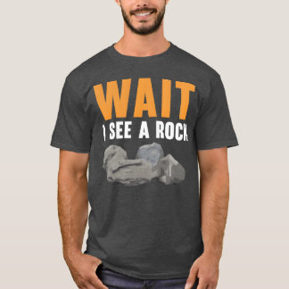 Wait I See A Rock Geology Rock Collecting gift T-shirt