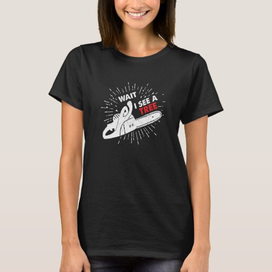 Wait I See A Tree I Forester Chainsaw Forester Cha T-shirt (Voorkant)