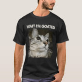 Wait I'm Goated Silly Cat Meme Trendy Humor Saying T-shirt (Voorkant)