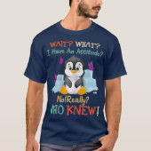 Wait What I Have An Attitude No Really Penguins T-shirt (Voorkant)