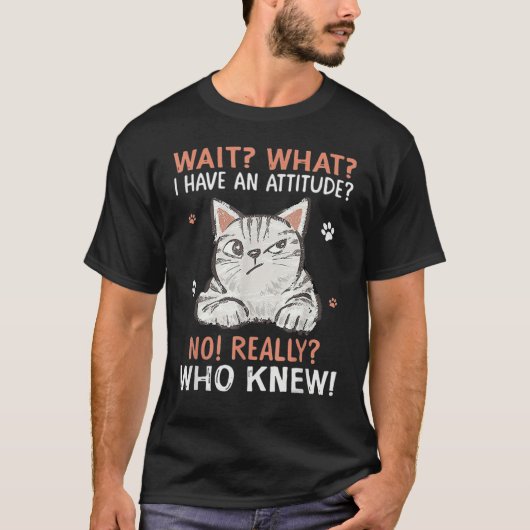 Wait What I Have Attitude No Really Who Knew Funny T-shirt (Voorkant)