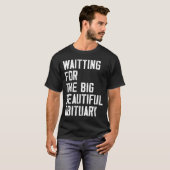 Waiting For The Big Beautiful Obituary Funny Sayin T-shirt (Voorkant volledig)