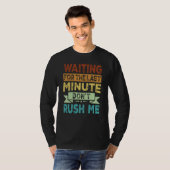 Waiting For The Last Minute  Don't Rush Me  2 T-shirt (Voorkant volledig)