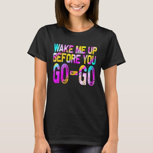 Wake Mee Upp Before You Go Go T-shirt (Voorkant)