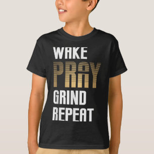 Wake Pray Grind Herhaal Werk Hard Verdien Geld T-shirt