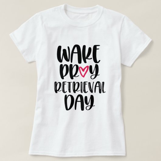 Wake Pray Retrieval Day IVF shirt onvruchtbaarheid (Design voorkant)