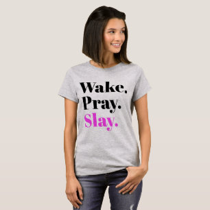 Wake, Pray, Slay Sassy Slang Humor T-shirt