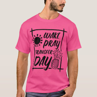 Wake Pray Transfer Day IVF draagmoederschap en dra T-shirt