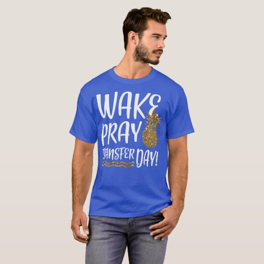 Wake Pray Transfer Day IVF-onvruchtbaarheid T-shirt (Voorkant volledig)