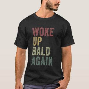 Wake Up Bald Again Funny Balding Man Hairless Joke T-shirt