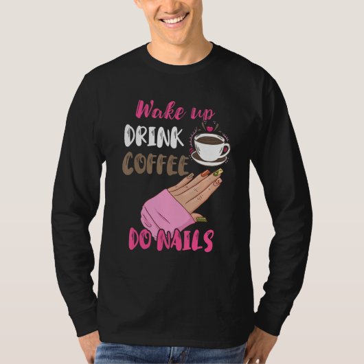Wake Up Drink Coffee Do Nails Nail Tech Manicurist T-shirt (Voorkant)