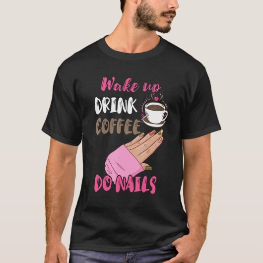 Wake Up Drink Coffee Do Nails Nail Tech Manicurist T-shirt (Voorkant)