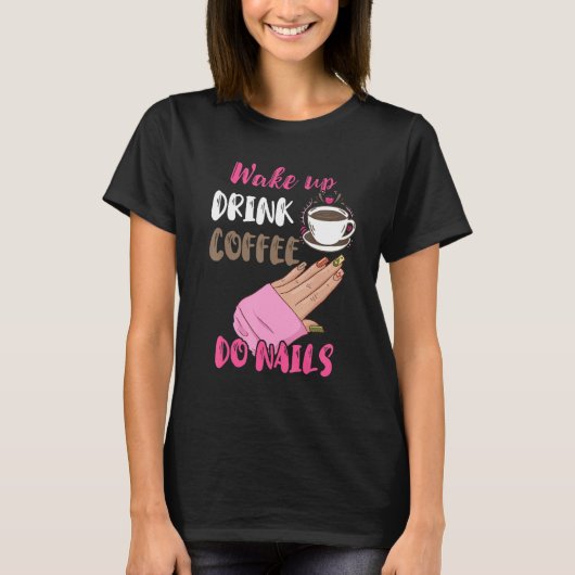 Wake Up Drink Coffee Do Nails Nail Tech Manicurist T-shirt (Voorkant)