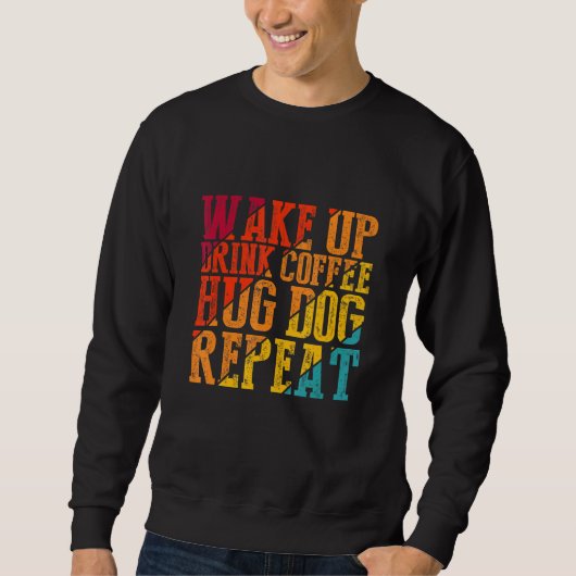 Wake Up Drink Coffee Hug Dog Herhaalt Dierlijk hui Trui (Voorkant)