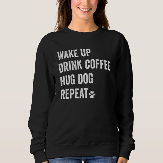 Wake Up Drink Coffee Hug Dog Repeat Funny Shirt No (Voorkant)
