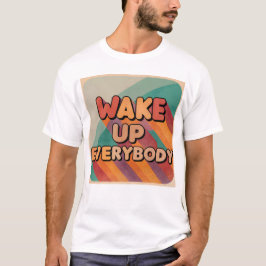 Wake up everybody t-shirt