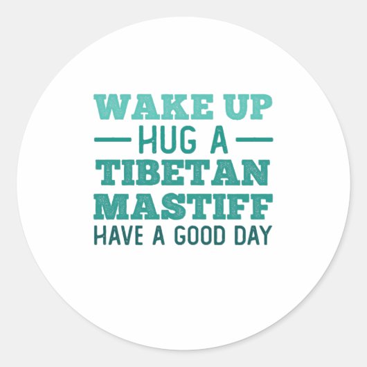 Wake Up, Hug a Tibetan Mastiff - Greatest Day Ronde Sticker (Voorkant)