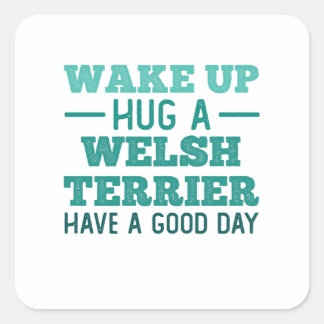 Wake Up, Hug a Welsh Terrier - Grootste dag Vierkante Sticker