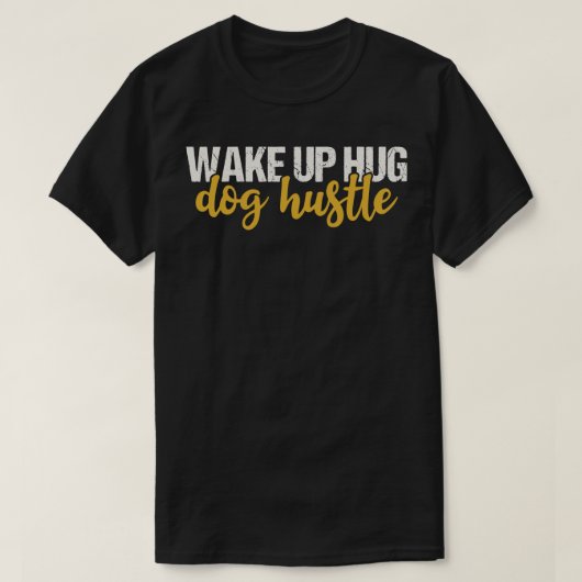 Wake Up Hug Dog Hustle T-shirt (Design voorkant)