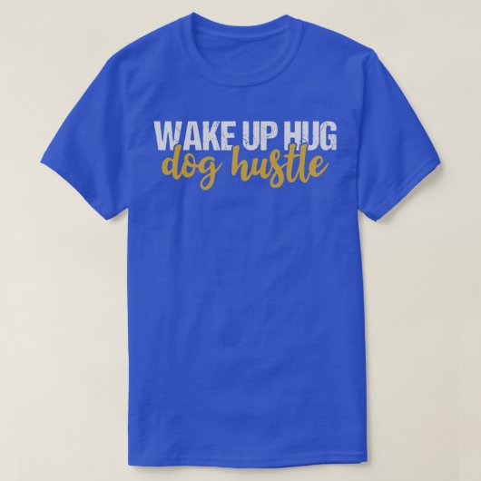 Wake Up Hug Dog Hustle T-shirt (Design voorkant)