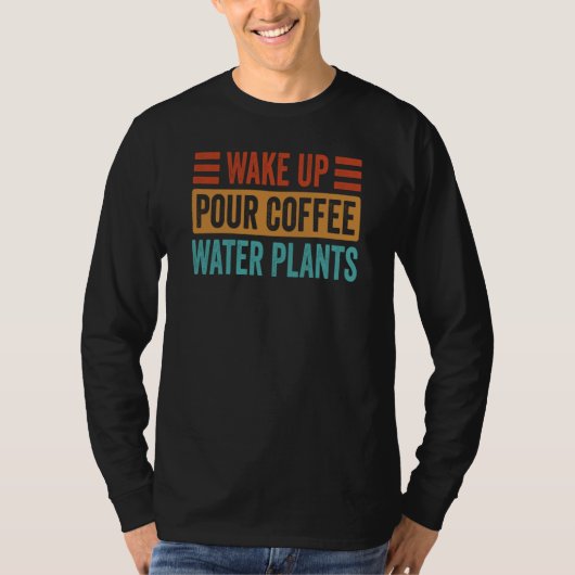 Wake Up Pour Coffee Water Plants T-shirt (Voorkant)