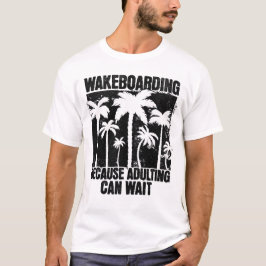 Wakeboarden, want volwassenen kunnen wachten t-shirt