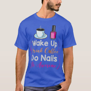 Wakker-op-Drink Koffie: zijn nagels Geweldige Nail T-shirt