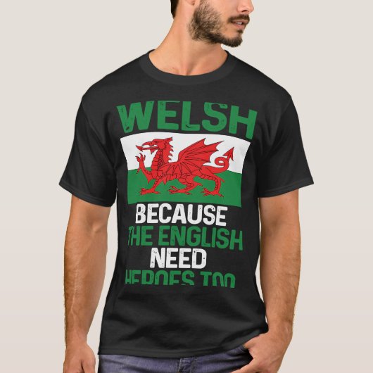 Wales Pride Welsh Because The English Need Heroes T-shirt (Voorkant)