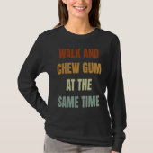 Walk And Chew Gum At The Same Time T-shirt (Voorkant)