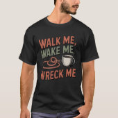 Walk Me, Wake Me, Wreck Me | Funny Pet Parent  T-shirt (Voorkant)