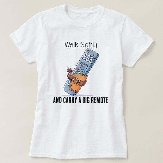 Walk Softly and Carry a Big Remote Tee Shirt (Design voorkant)